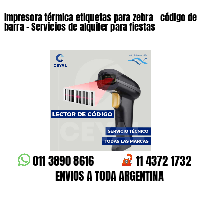 Impresora térmica etiquetas para zebra  código de barra - Servicios de alquiler para fiestas